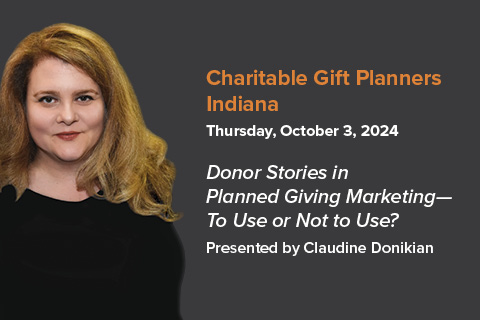 Charitable Gift Planners Indiana 10/3: Claudine Donikian Presents New Research, "Donor Stories in Planned Giving Marketing—To Use or Not to Use?"